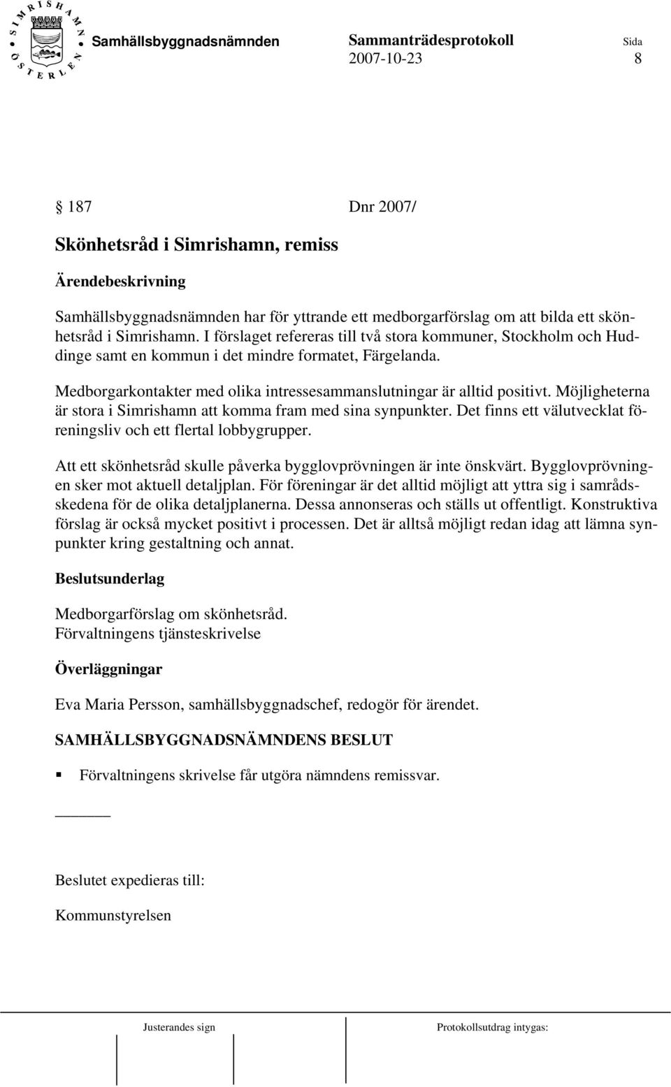 Möjligheterna är stora i Simrishamn att komma fram med sina synpunkter. Det finns ett välutvecklat föreningsliv och ett flertal lobbygrupper.