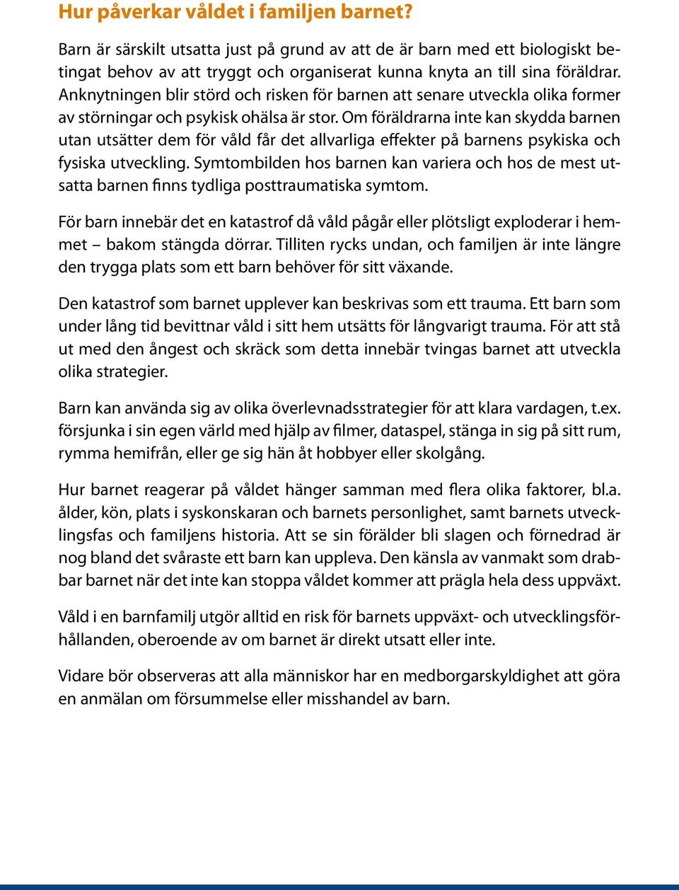 Om föräldrarna inte kan skydda barnen utan utsätter dem för våld får det allvarliga effekter på barnens psykiska och fysiska utveckling.