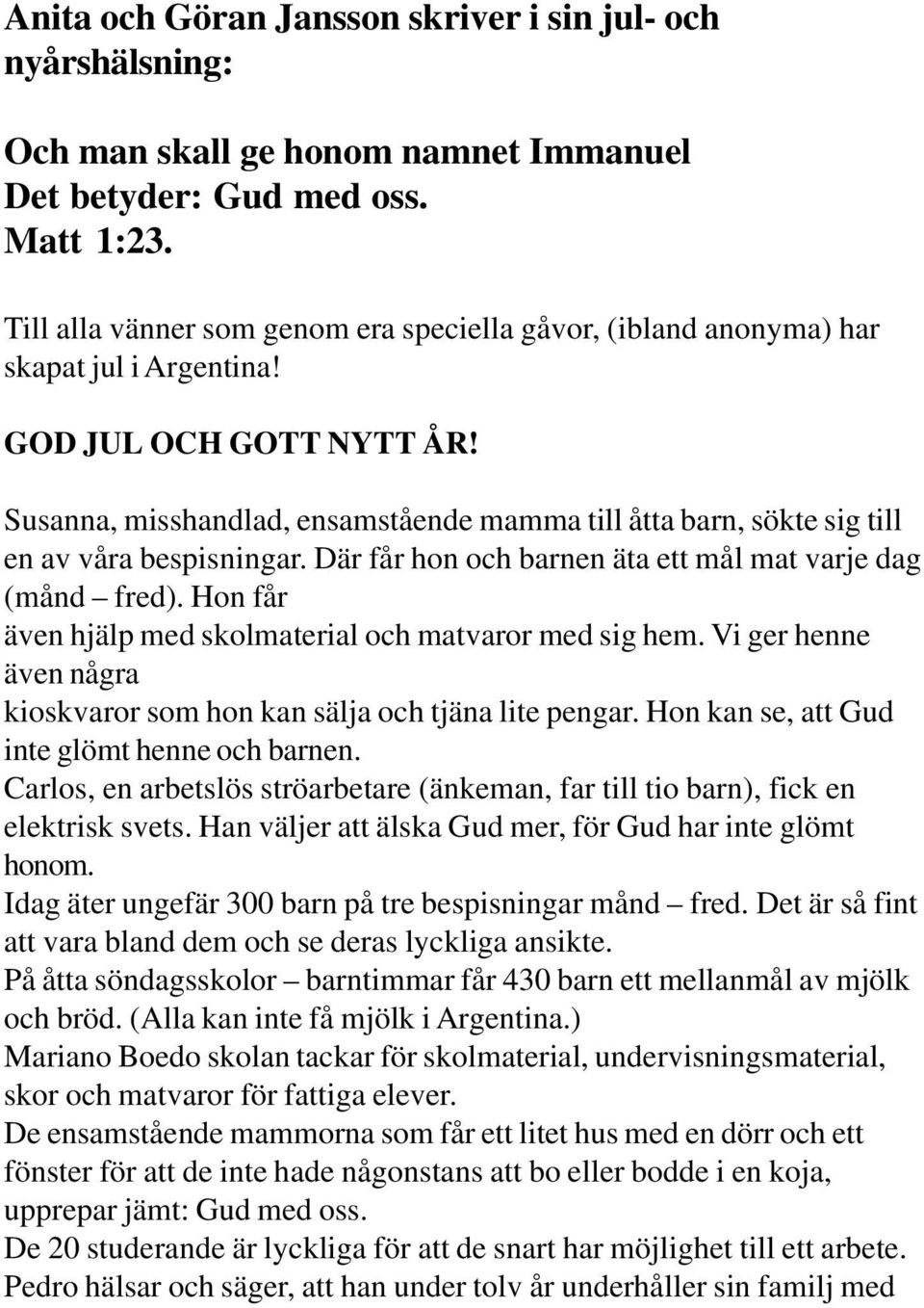 Susanna, misshandlad, ensamstående mamma till åtta barn, sökte sig till en av våra bespisningar. Där får hon och barnen äta ett mål mat varje dag (månd fred).