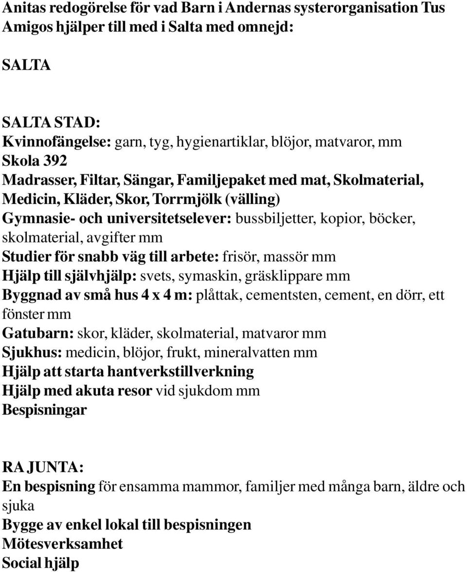 mm Studier för snabb väg till arbete: frisör, massör mm Hjälp till självhjälp: svets, symaskin, gräsklippare mm Byggnad av små hus 4 x 4 m: plåttak, cementsten, cement, en dörr, ett fönster mm