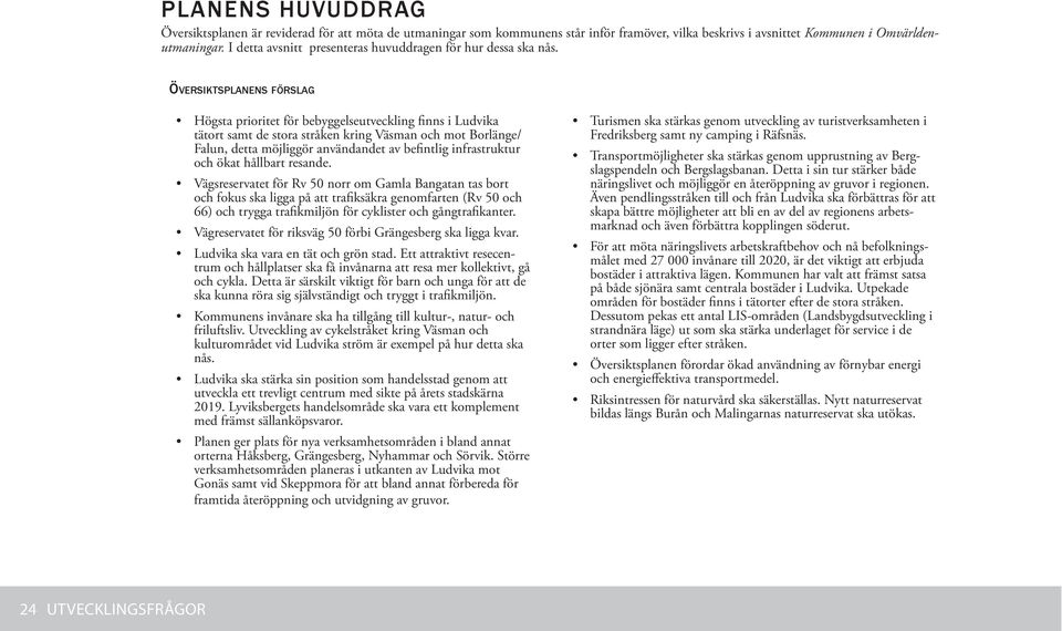 Översiktsplanens förslag Högsta prioritet för bebyggelseutveckling finns i Ludvika tätort samt de stora stråken kring Väsman och mot Borlänge/ Falun, detta möjliggör användandet av befintlig