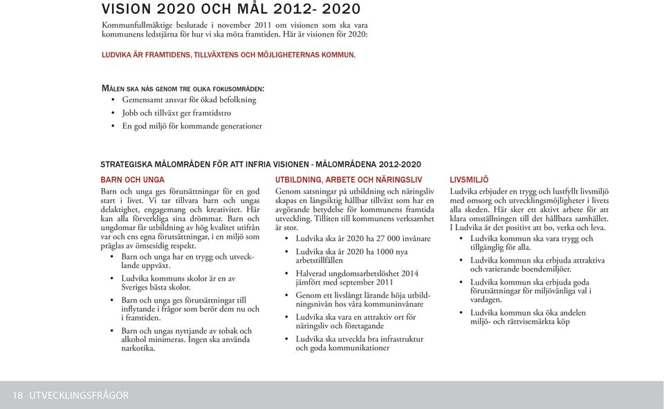 Målen ska nås genom tre olika fokusområden: Gemensamt ansvar för ökad befolkning Jobb och tillväxt ger framtidstro En god miljö för kommande generationer STRATEGISKA MÅLOMRÅDEN FÖR ATT INFRIA