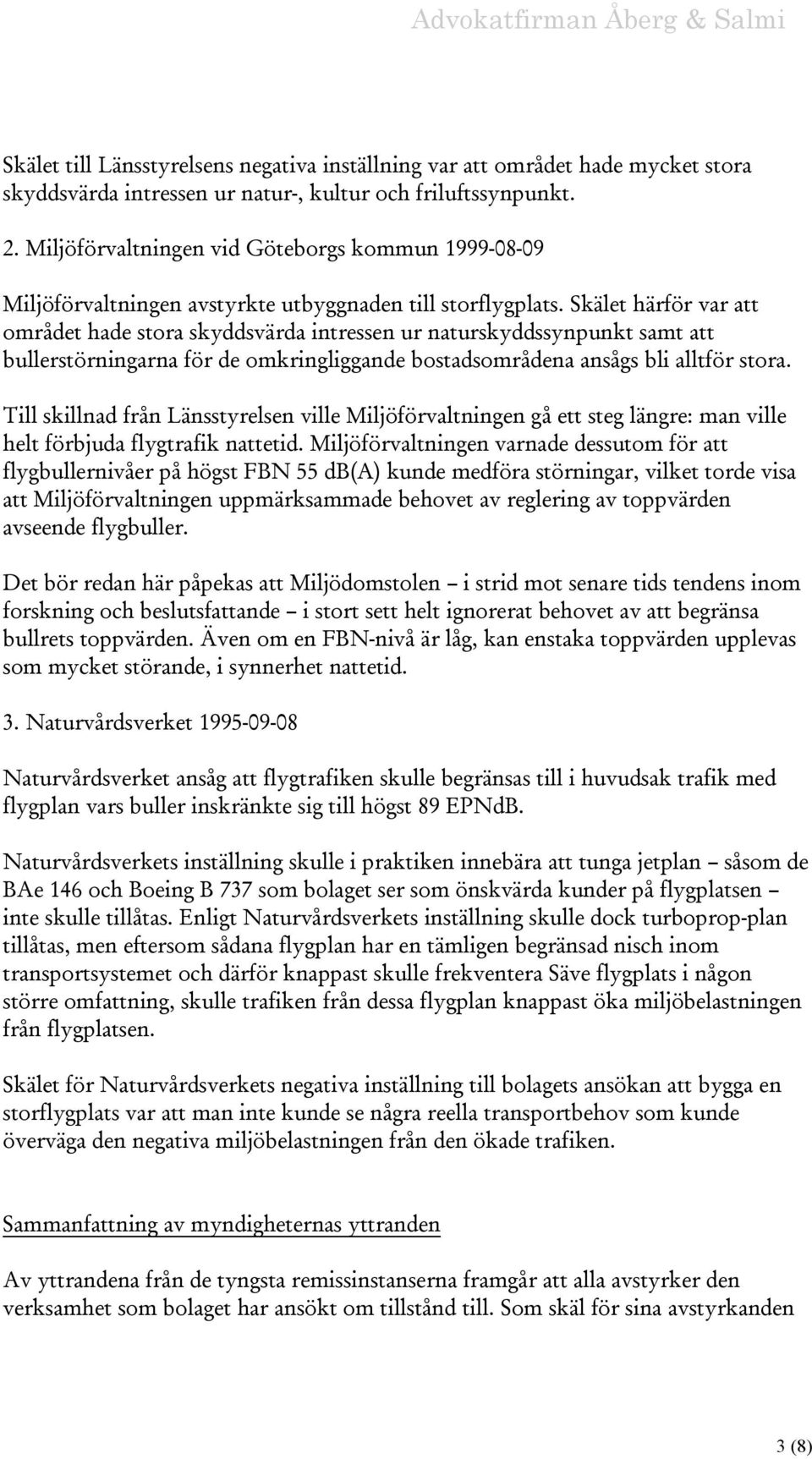 Skälet härför var att området hade stora skyddsvärda intressen ur naturskyddssynpunkt samt att bullerstörningarna för de omkringliggande bostadsområdena ansågs bli alltför stora.