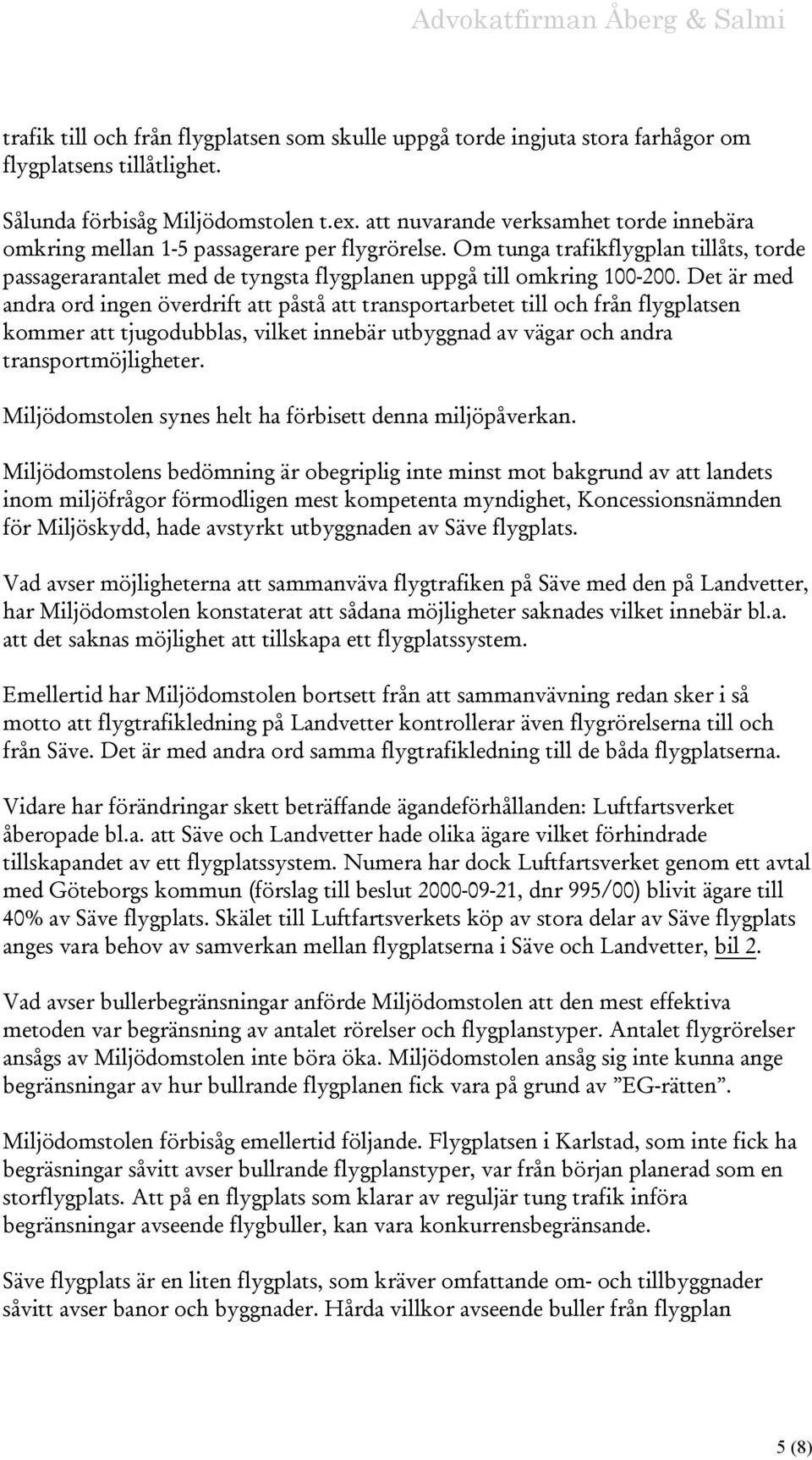 Det är med andra ord ingen överdrift att påstå att transportarbetet till och från flygplatsen kommer att tjugodubblas, vilket innebär utbyggnad av vägar och andra transportmöjligheter.