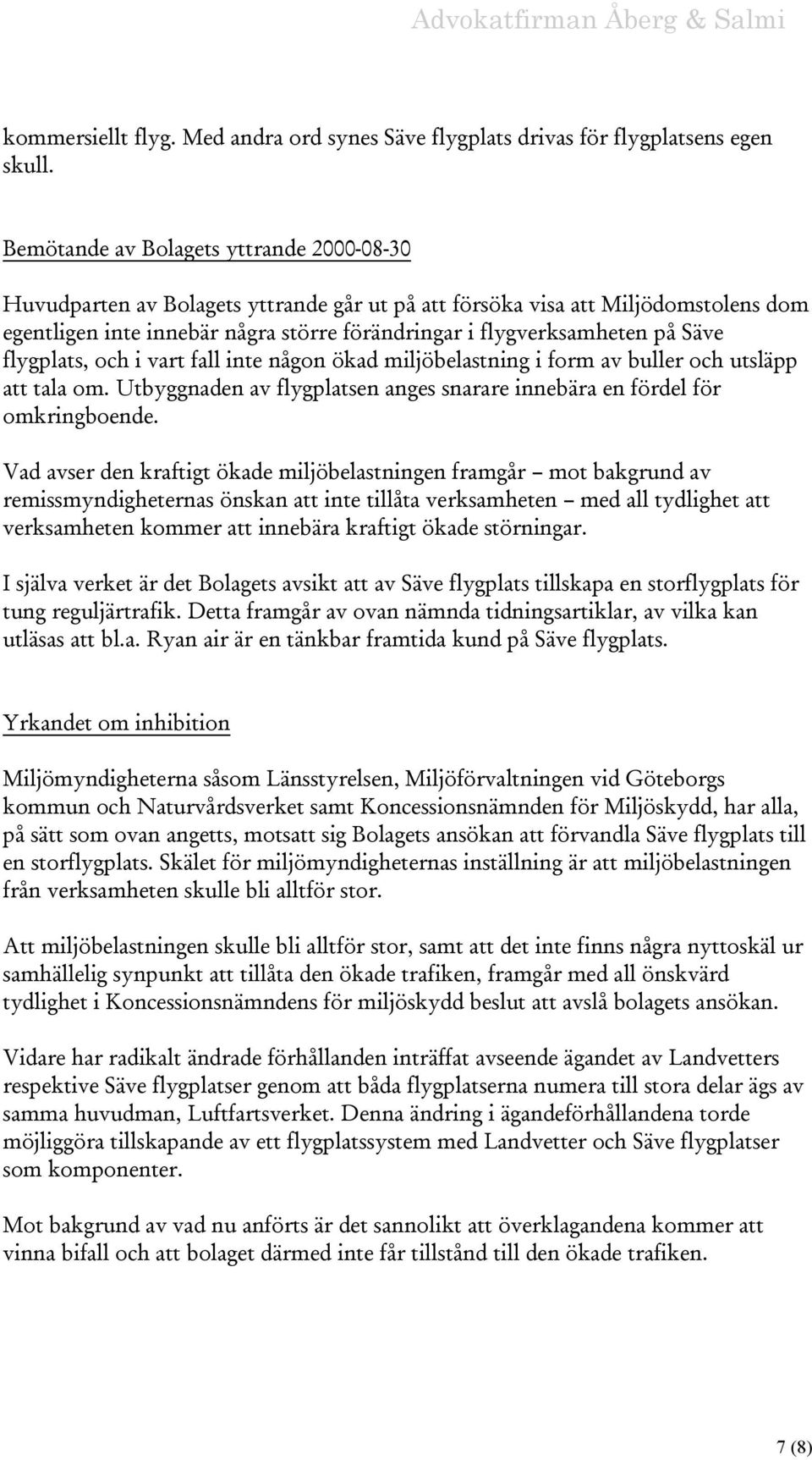 Säve flygplats, och i vart fall inte någon ökad miljöbelastning i form av buller och utsläpp att tala om. Utbyggnaden av flygplatsen anges snarare innebära en fördel för omkringboende.