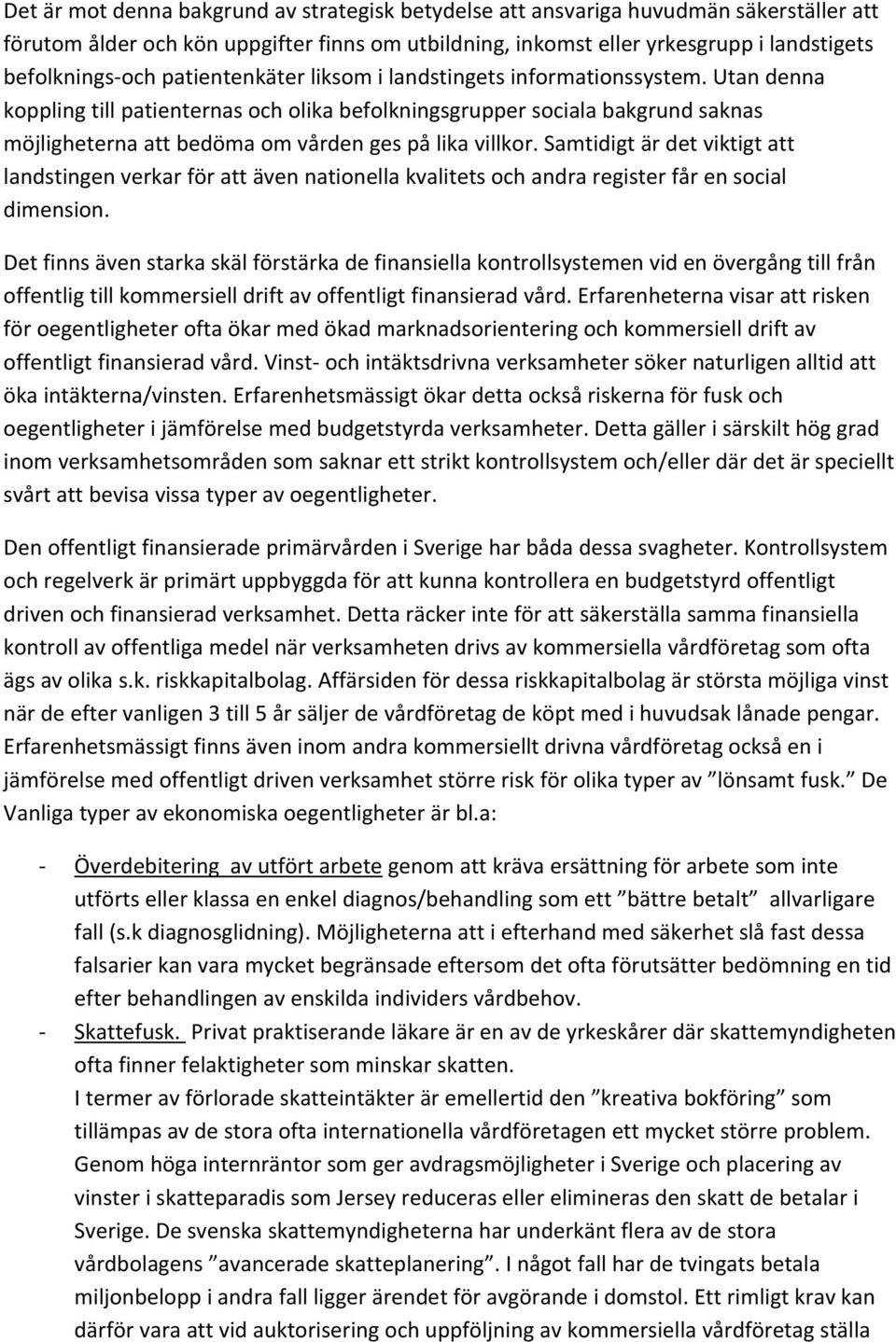 Utan denna koppling till patienternas och olika befolkningsgrupper sociala bakgrund saknas möjligheterna att bedöma om vården ges på lika villkor.