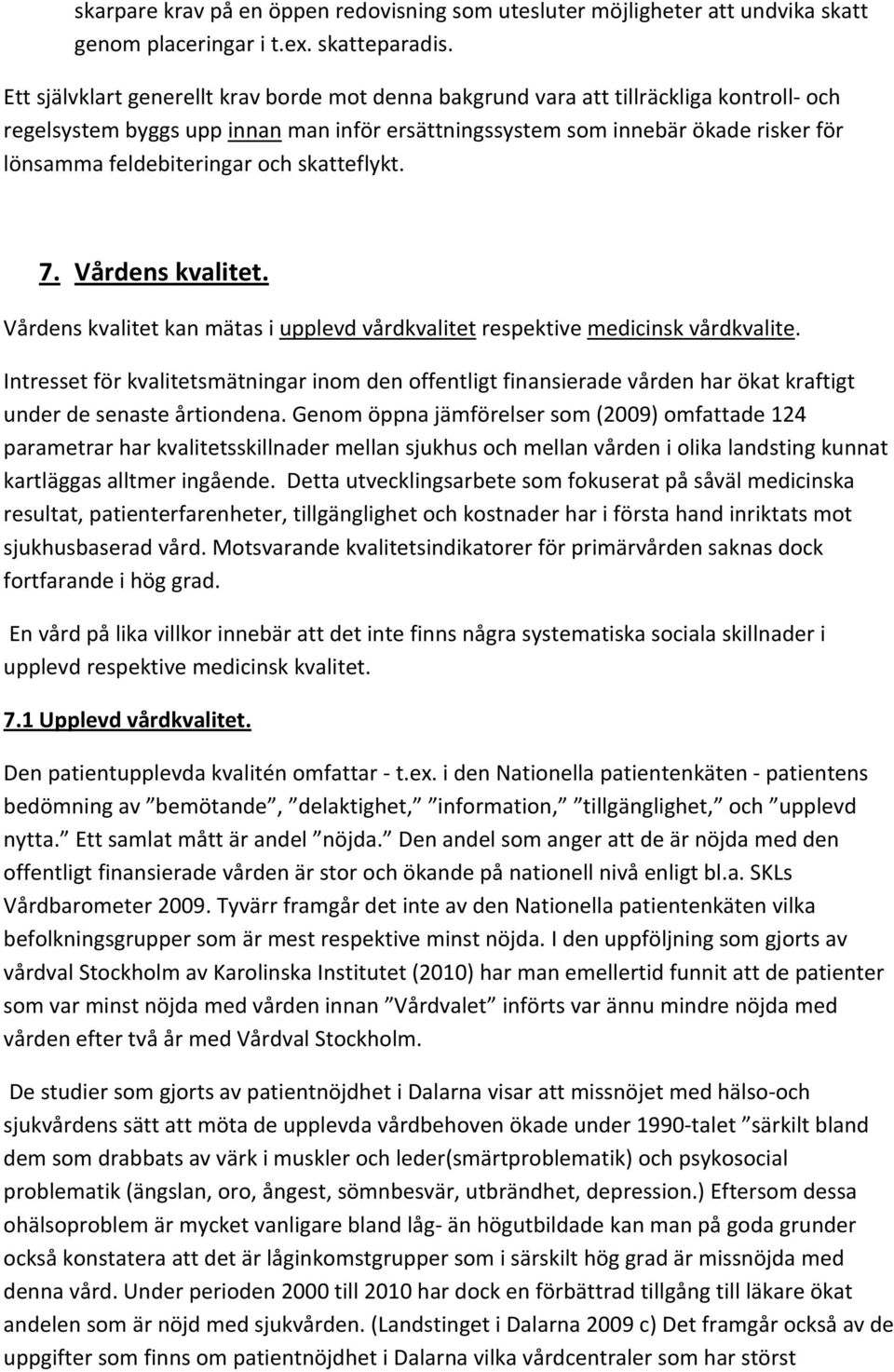 och skatteflykt. 7. Vårdens kvalitet. Vårdens kvalitet kan mätas i upplevd vårdkvalitet respektive medicinsk vårdkvalite.