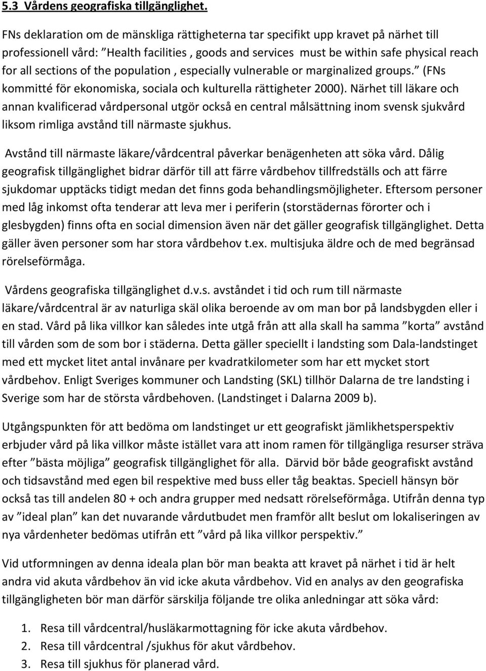 the population, especially vulnerable or marginalized groups. (FNs kommitté för ekonomiska, sociala och kulturella rättigheter 2000).