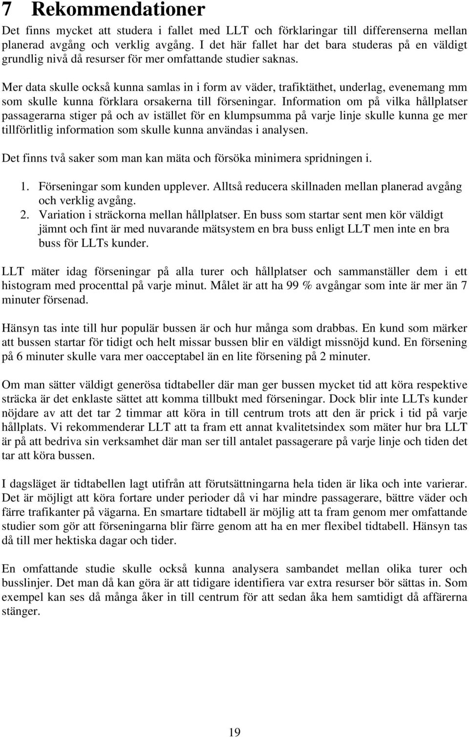 Mer data skulle också kunna samlas in i form av väder, trafiktäthet, underlag, evenemang mm som skulle kunna förklara orsakerna till förseningar.