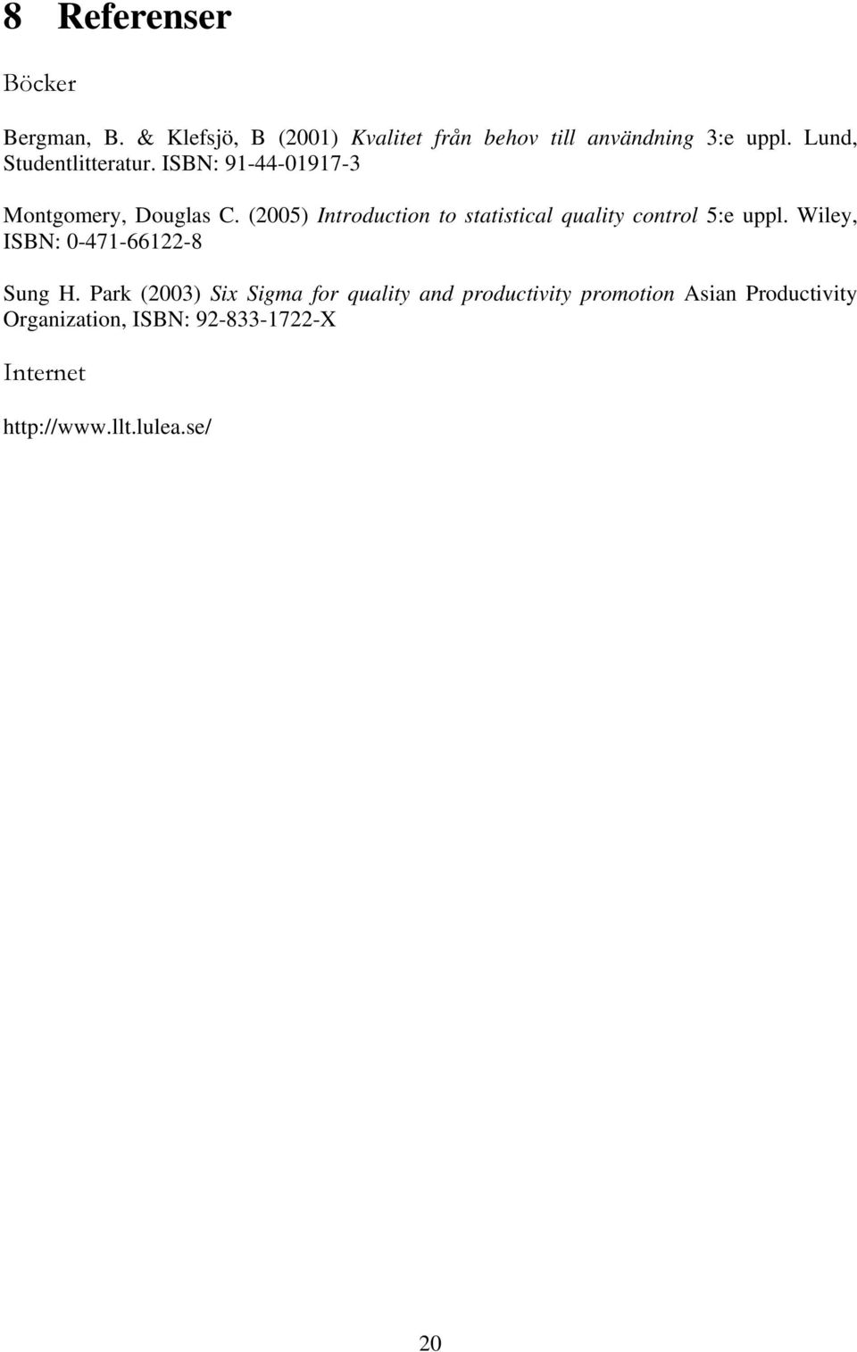 (2005) Introduction to statistical quality control 5:e uppl. Wiley, ISBN: 0-471-66122-8 Sung H.