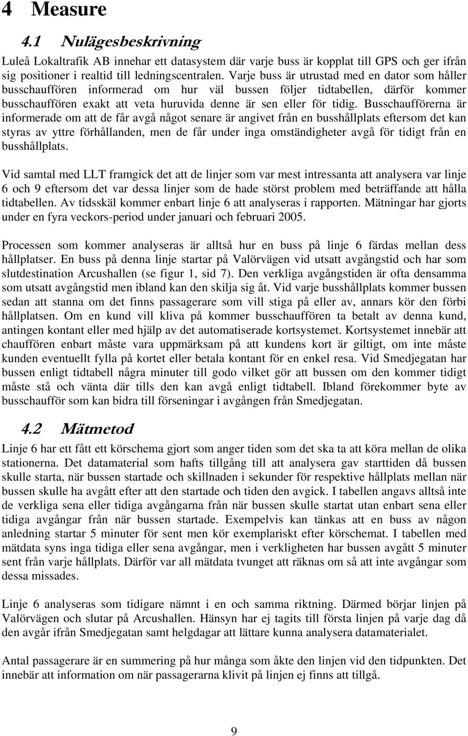 Busschaufförerna är informerade om att de får avgå något senare är angivet från en busshållplats eftersom det kan styras av yttre förhållanden, men de får under inga omständigheter avgå för tidigt