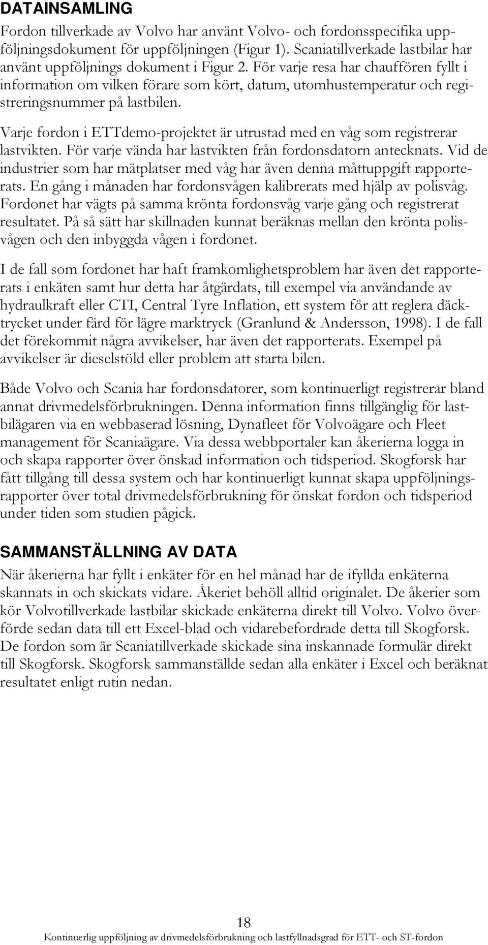 För varje resa har chauffören fyllt i information om vilken förare som kört, datum, utomhustemperatur och registreringsnummer på lastbilen.