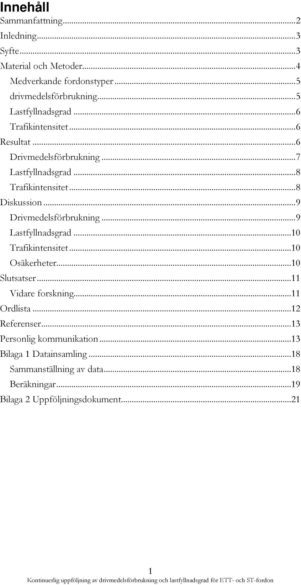 .. 9 Drivmedelsförbrukning... 9 Lastfyllnadsgrad...10 Trafikintensitet...10 Osäkerheter...10 Slutsatser...11 Vidare forskning...11 Ordlista.