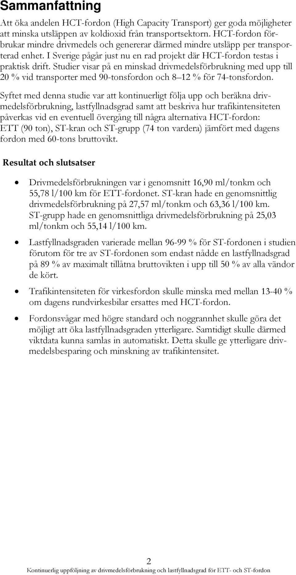 Studier visar på en minskad drivmedelsförbrukning med upp till 20 % vid transporter med 90-tonsfordon och 8 12 % för 74-tonsfordon.