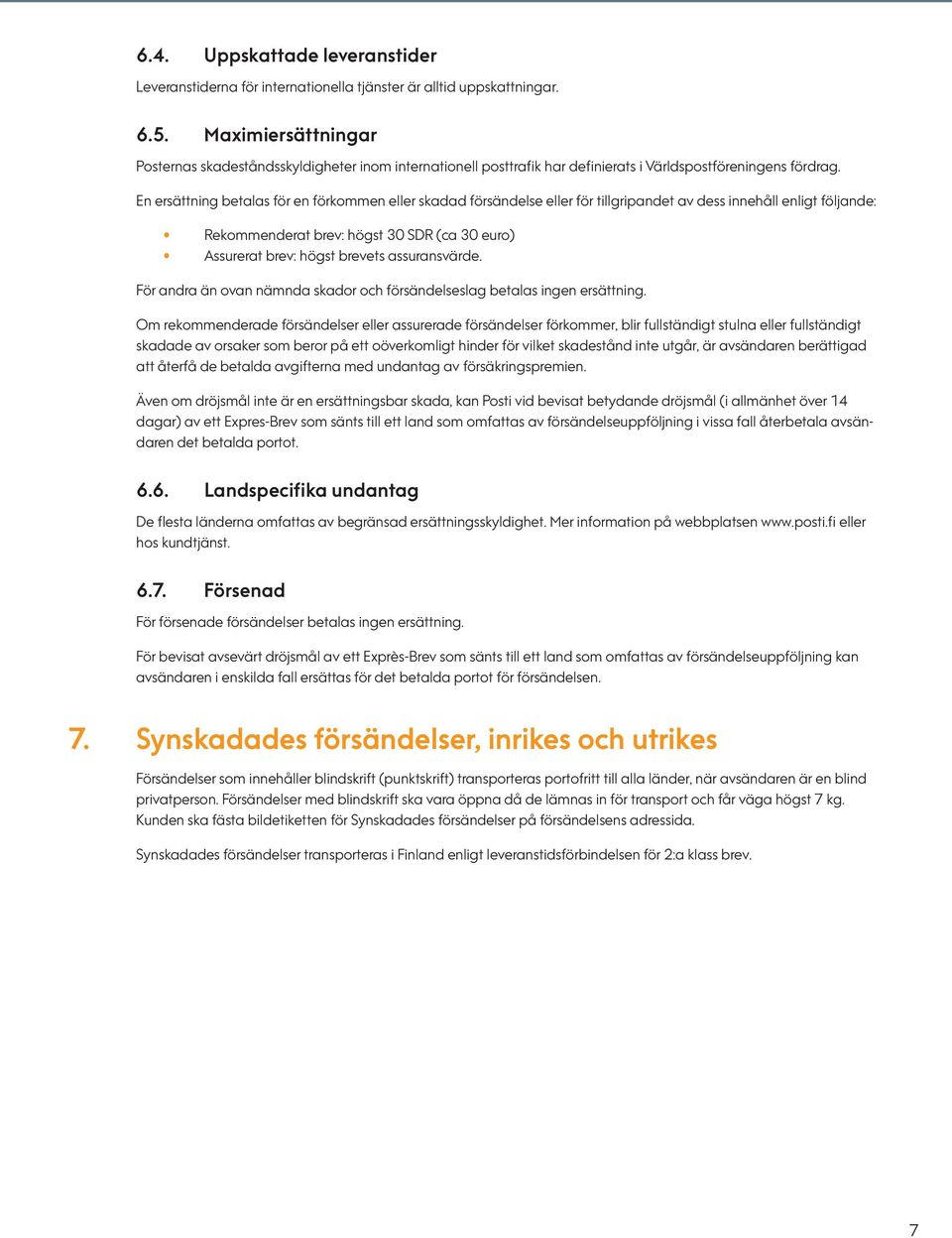 En ersättning betalas för en förkommen eller skadad försändelse eller för tillgripandet av dess innehåll enligt följande: Rekommenderat brev: högst 30 SDR (ca 30 euro) Assurerat brev: högst brevets