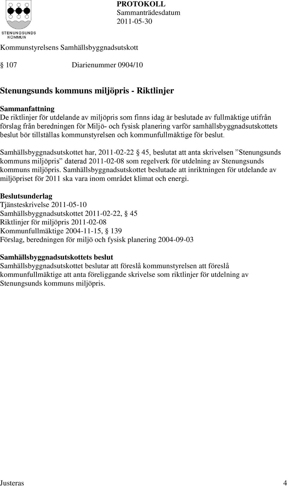 Samhällsbyggnadsutskottet har, 2011-02-22 45, beslutat att anta skrivelsen Stenungsunds kommuns miljöpris daterad 2011-02-08 som regelverk för utdelning av Stenungsunds kommuns miljöpris.