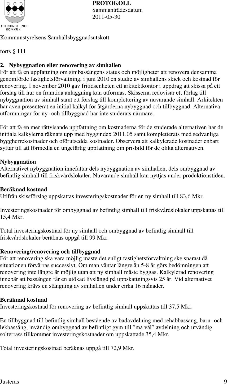 simhallens skick och kostnad för renovering. I november 2010 gav fritidsenheten ett arkitektkontor i uppdrag att skissa på ett förslag till hur en framtida anläggning kan utformas.