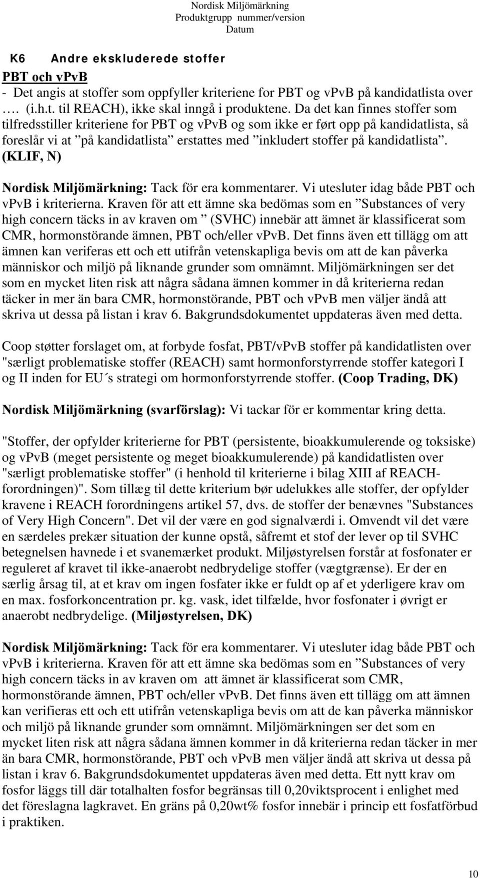 (KLIF, N) Nordisk Miljömärkning: Tack för era kommentarer. Vi utesluter idag både PBT och vpvb i kriterierna.