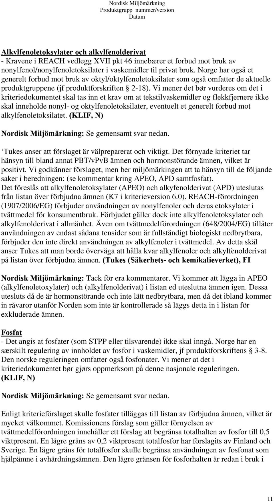 Vi mener det bør vurderes om det i kriteriedokumentet skal tas inn et krav om at tekstilvaskemidler og flekkfjernere ikke skal inneholde nonyl- og oktylfenoletoksilater, eventuelt et generelt forbud