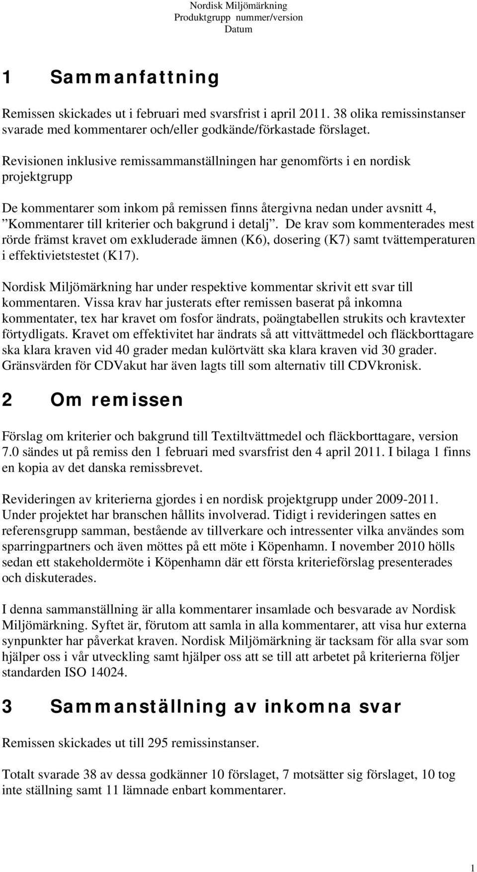 bakgrund i detalj. De krav som kommenterades mest rörde främst kravet om exkluderade ämnen (K6), dosering (K7) samt tvättemperaturen i effektivietstestet (K17).