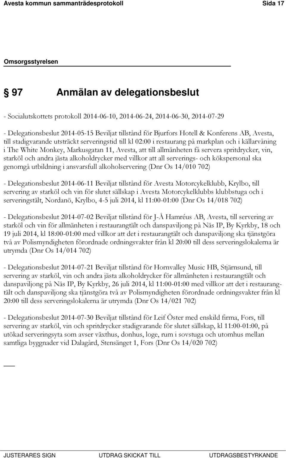 att till allmänheten få servera spritdrycker, vin, starköl och andra jästa alkoholdrycker med villkor att all serverings- och kökspersonal ska genomgå utbildning i ansvarsfull alkoholservering (Dnr