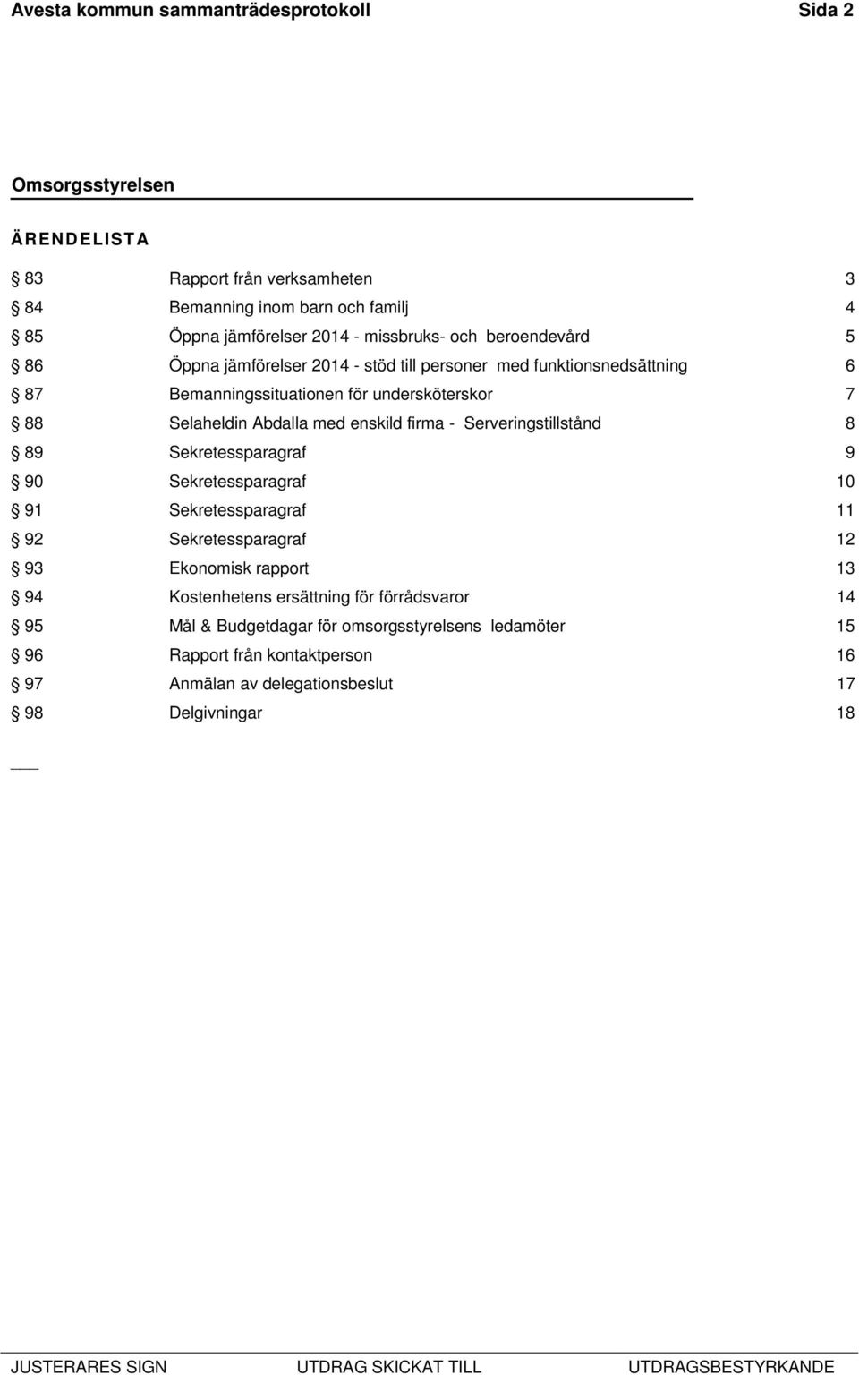 enskild firma - Serveringstillstånd 8 89 Sekretessparagraf 9 90 Sekretessparagraf 10 91 Sekretessparagraf 11 92 Sekretessparagraf 12 93 Ekonomisk rapport 13 94