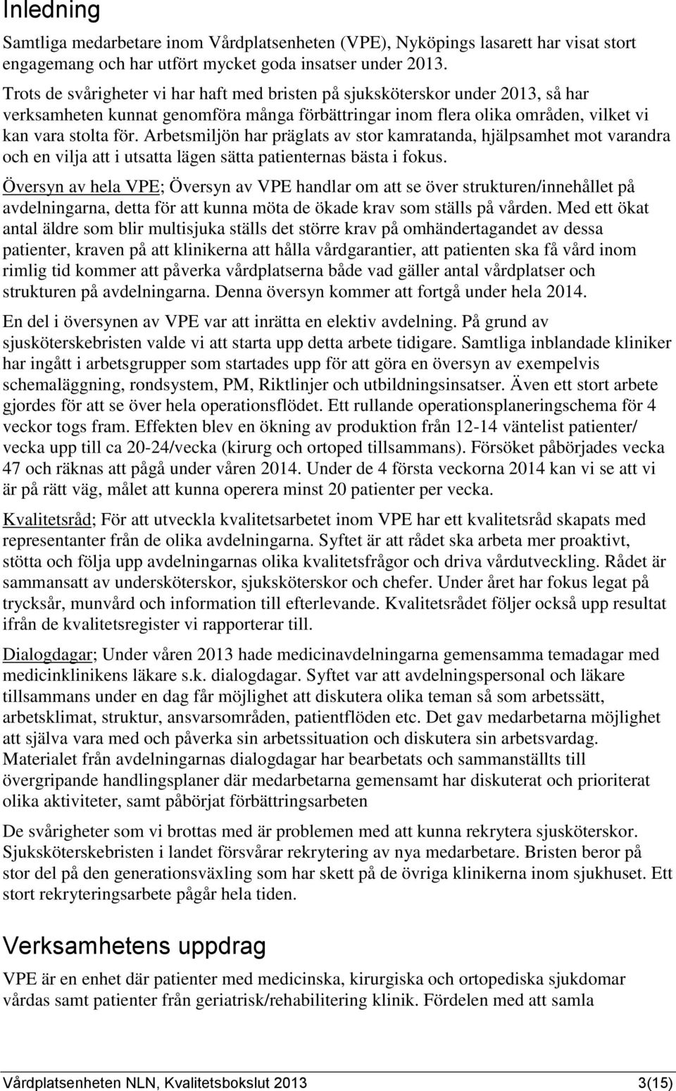 Arbetsmiljön har präglats av stor kamratanda, hjälpsamhet mot varandra och en vilja att i utsatta lägen sätta patienternas bästa i fokus.