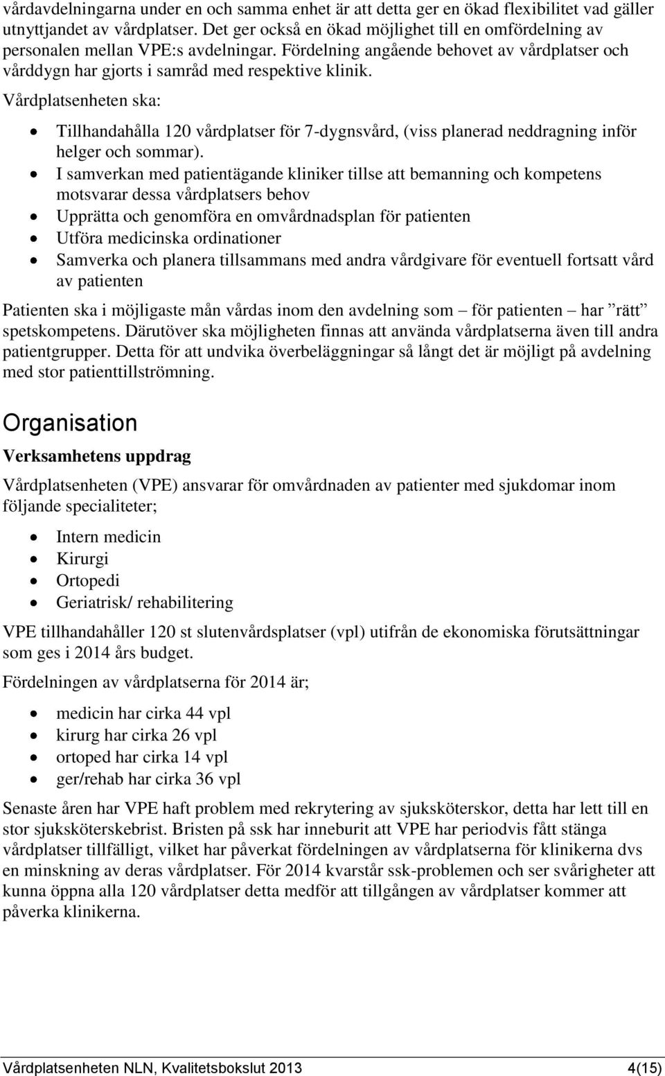 Vårdplatsenheten ska: Tillhandahålla 120 vårdplatser för 7-dygnsvård, (viss planerad neddragning inför helger och sommar).