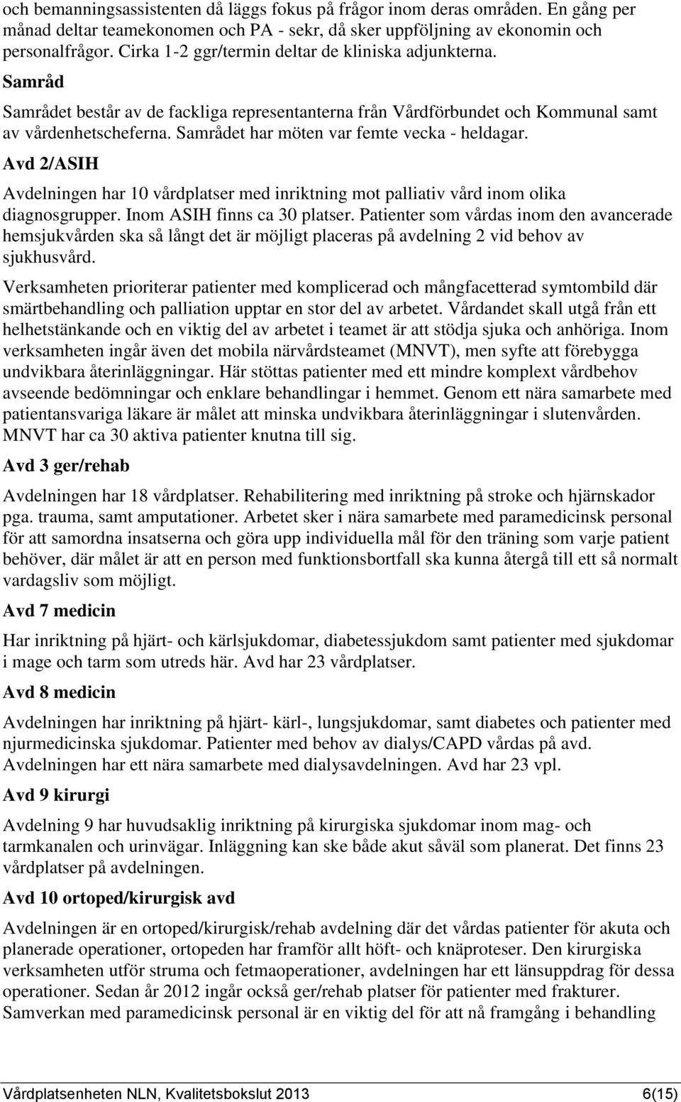 Samrådet har möten var femte vecka - heldagar. Avd 2/ASIH Avdelningen har 10 vårdplatser med inriktning mot palliativ vård inom olika diagnosgrupper. Inom ASIH finns ca 30 platser.