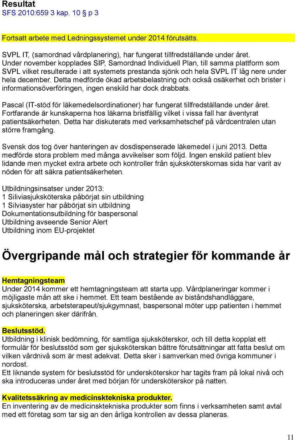 Detta medförde ökad arbetsbelastning och också osäkerhet och brister i informationsöverföringen, ingen enskild har dock drabbats.