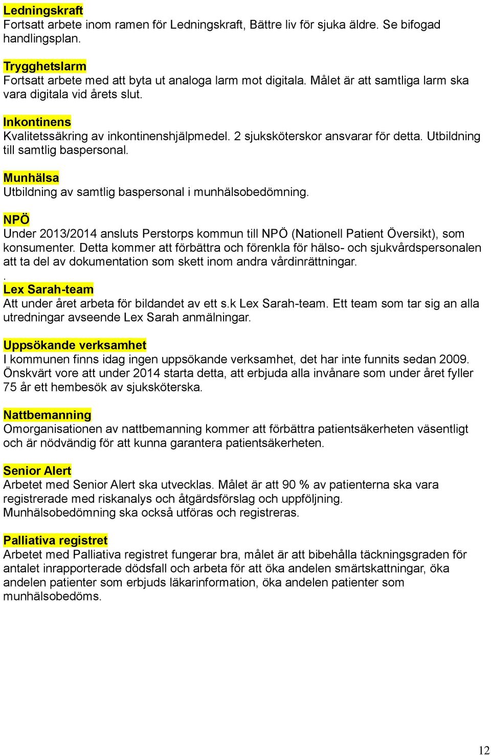 Munhälsa Utbildning av samtlig baspersonal i munhälsobedömning. NPÖ Under 2013/2014 ansluts Perstorps kommun till NPÖ (Nationell Patient Översikt), som konsumenter.