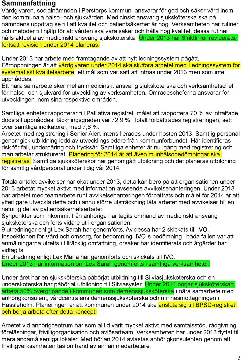 Verksamheten har rutiner och metoder till hjälp för att vården ska vara säker och hålla hög kvalitet, dessa rutiner hålls aktuella av medicinskt ansvarig sjuksköterska.