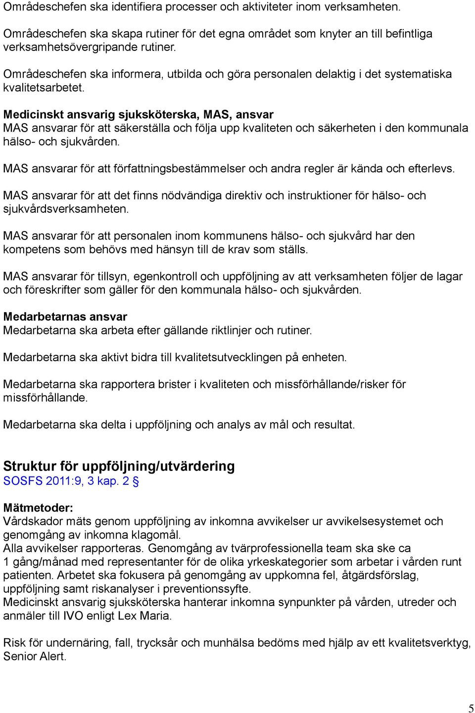 Medicinskt ansvarig sjuksköterska, MAS, ansvar MAS ansvarar för att säkerställa och följa upp kvaliteten och säkerheten i den kommunala hälso- och sjukvården.