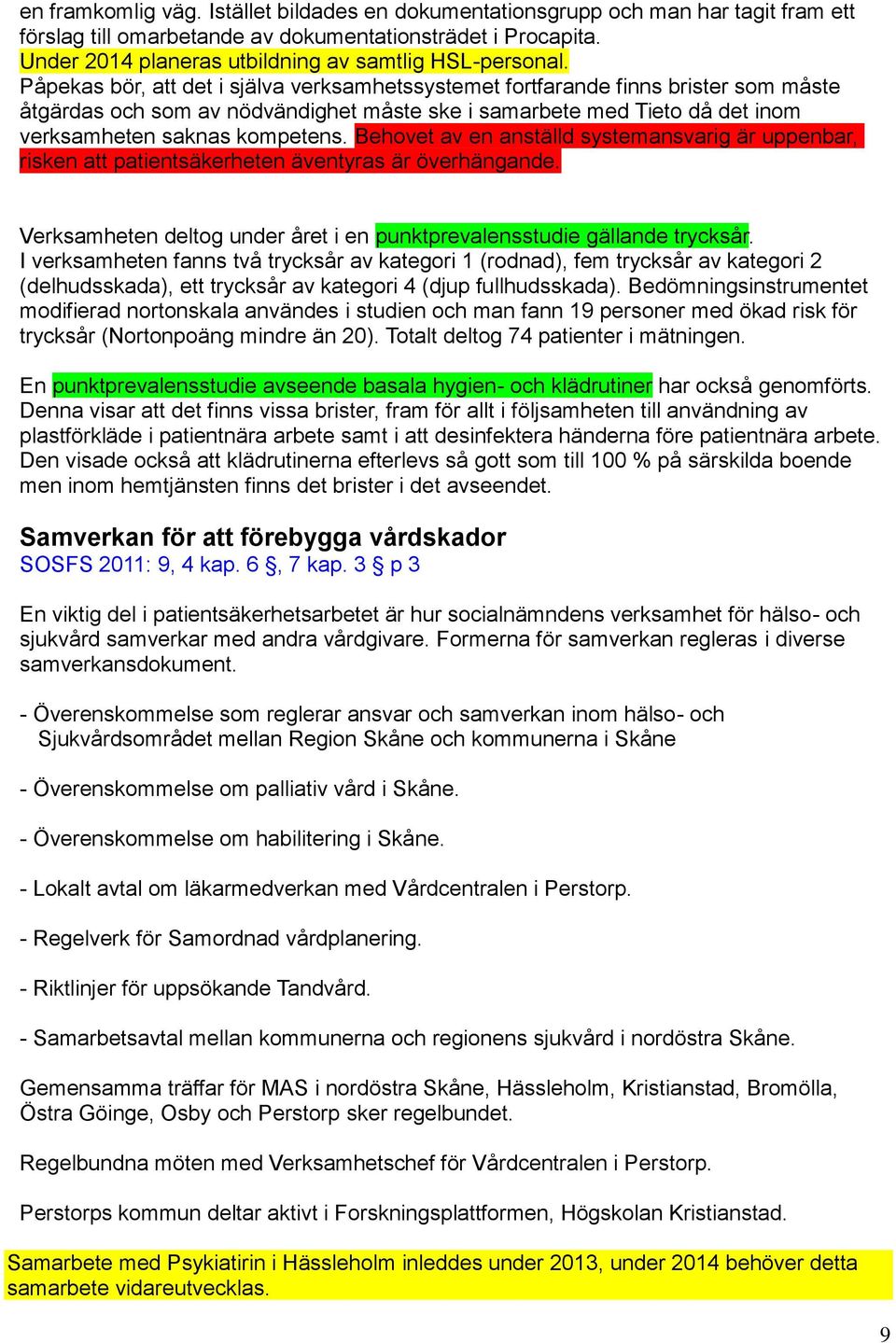 Påpekas bör, att det i själva verksamhetssystemet fortfarande finns brister som måste åtgärdas och som av nödvändighet måste ske i samarbete med Tieto då det inom verksamheten saknas kompetens.