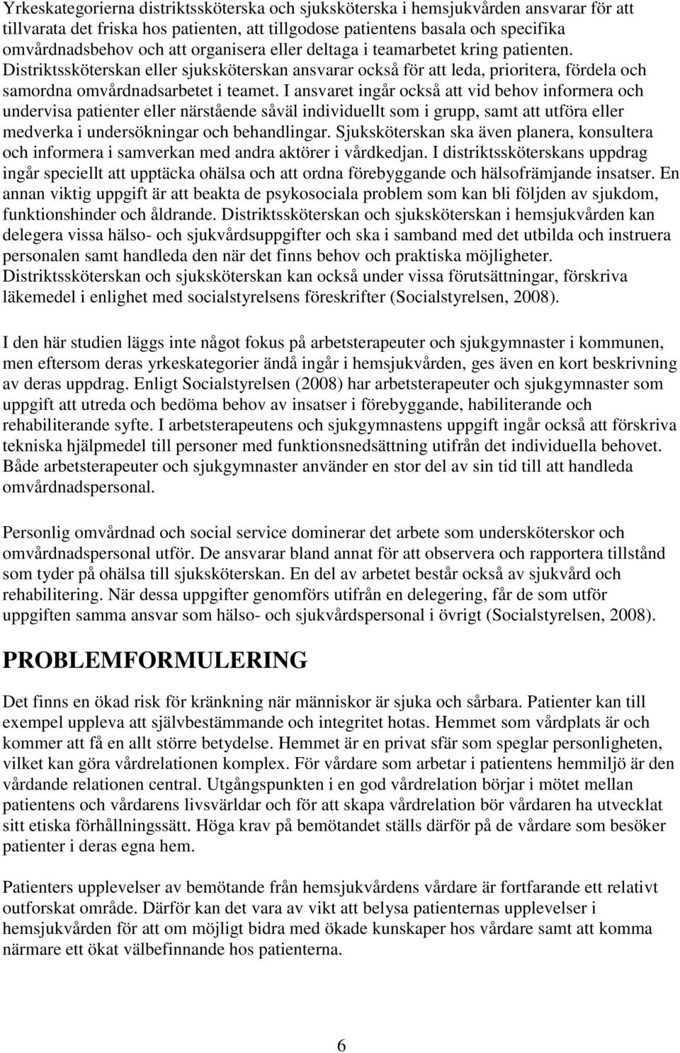 I ansvaret ingår också att vid behov informera och undervisa patienter eller närstående såväl individuellt som i grupp, samt att utföra eller medverka i undersökningar och behandlingar.