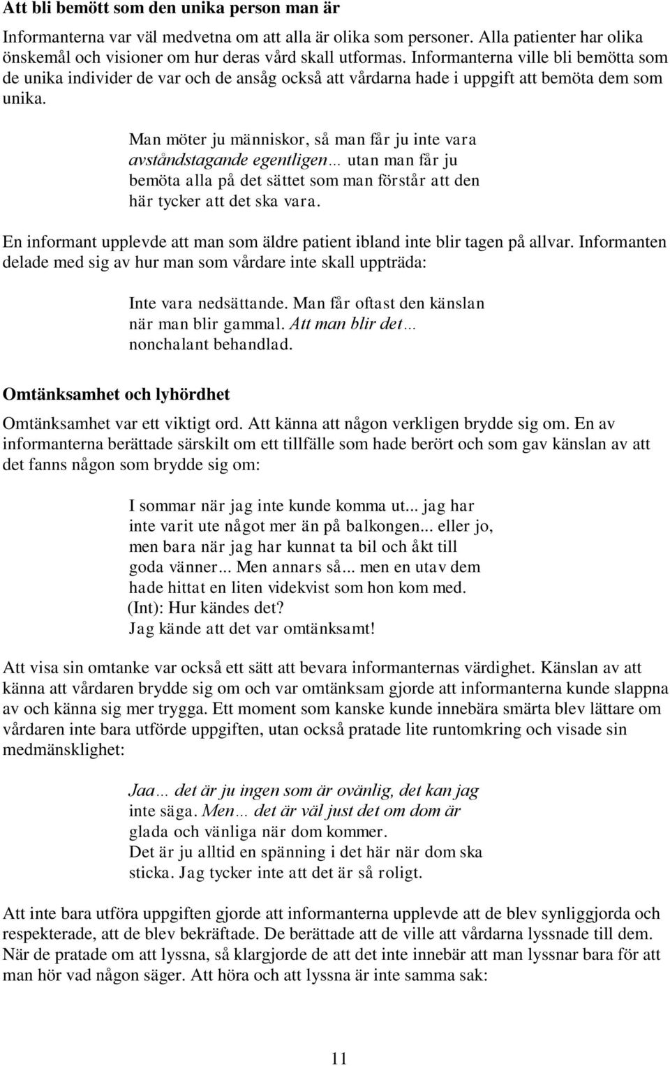 Man möter ju människor, så man får ju inte vara avståndstagande egentligen utan man får ju bemöta alla på det sättet som man förstår att den här tycker att det ska vara.