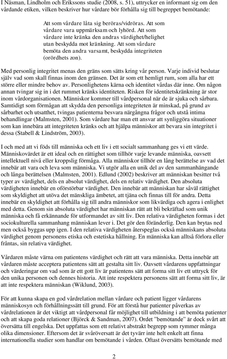 Att som vårdare vara uppmärksam och lyhörd. Att som vårdare inte kränka den andras värdighet/helighet utan beskydda mot kränkning.