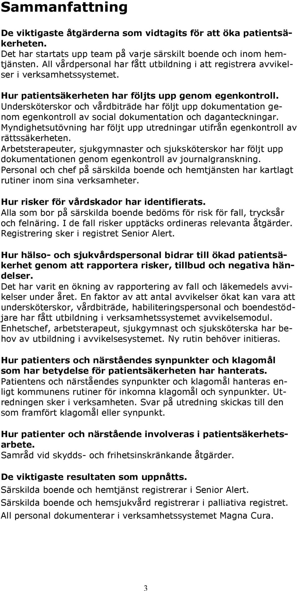 Undersköterskor och vårdbiträde har följt upp dokumentation genom egenkontroll av social dokumentation och daganteckningar.