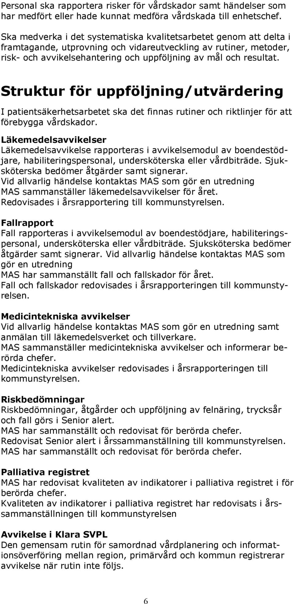 Struktur för uppföljning/utvärdering I patientsäkerhetsarbetet ska det finnas rutiner och riktlinjer för att förebygga vårdskador.