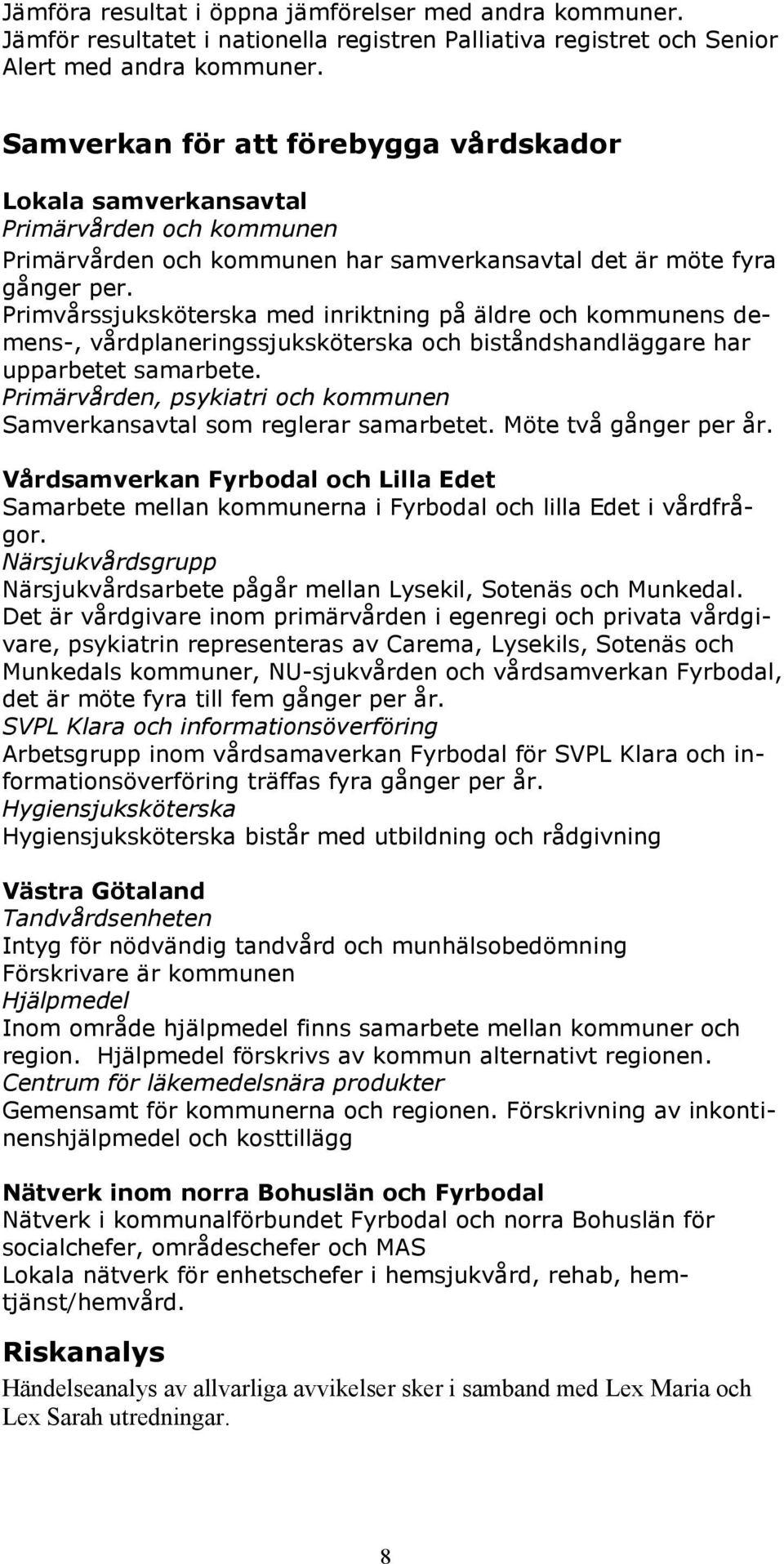 Primvårssjuksköterska med inriktning på äldre och kommunens demens-, vårdplaneringssjuksköterska och biståndshandläggare har upparbetet samarbete.