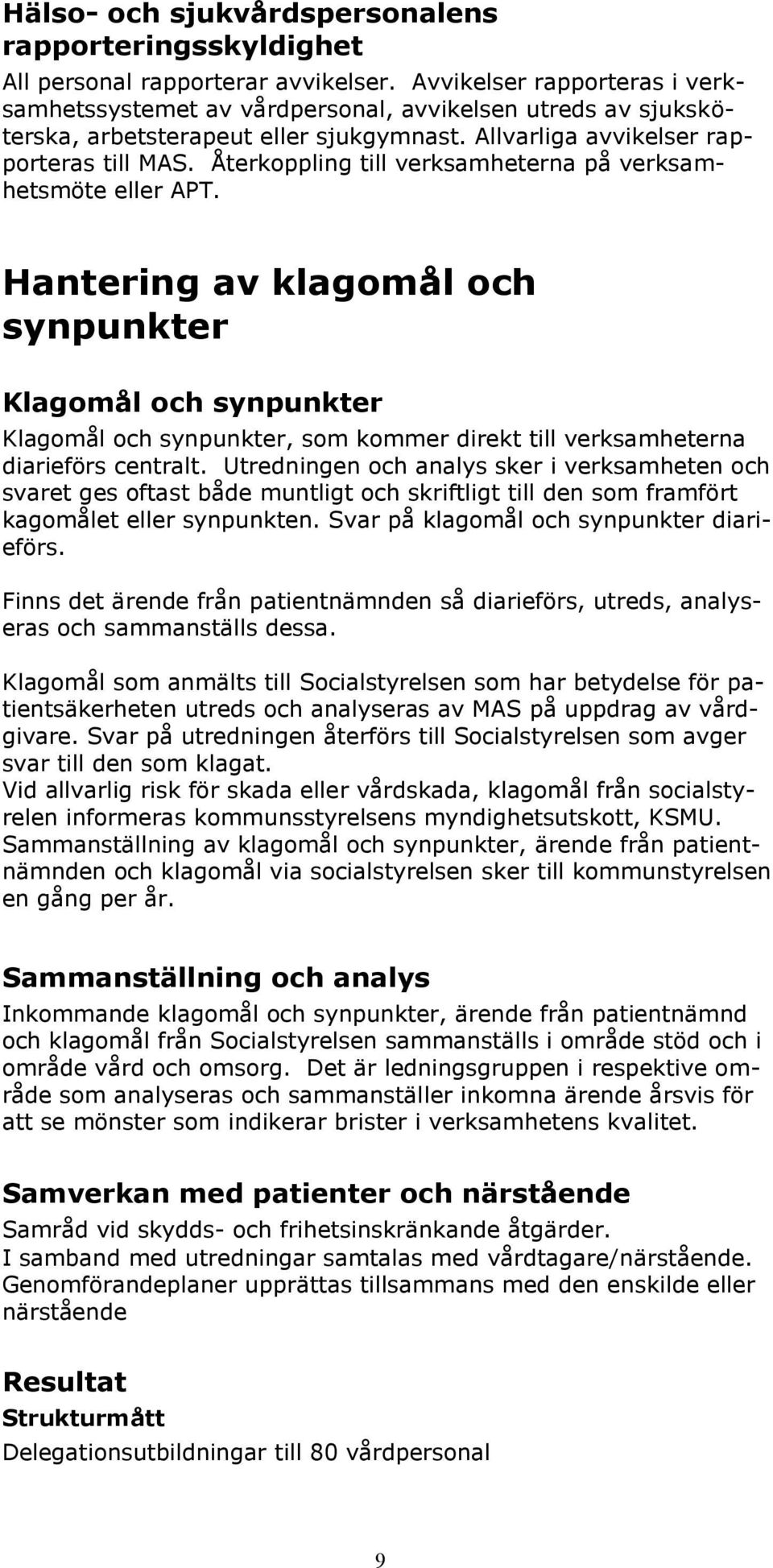 Återkoppling till verksamheterna på verksamhetsmöte eller APT.