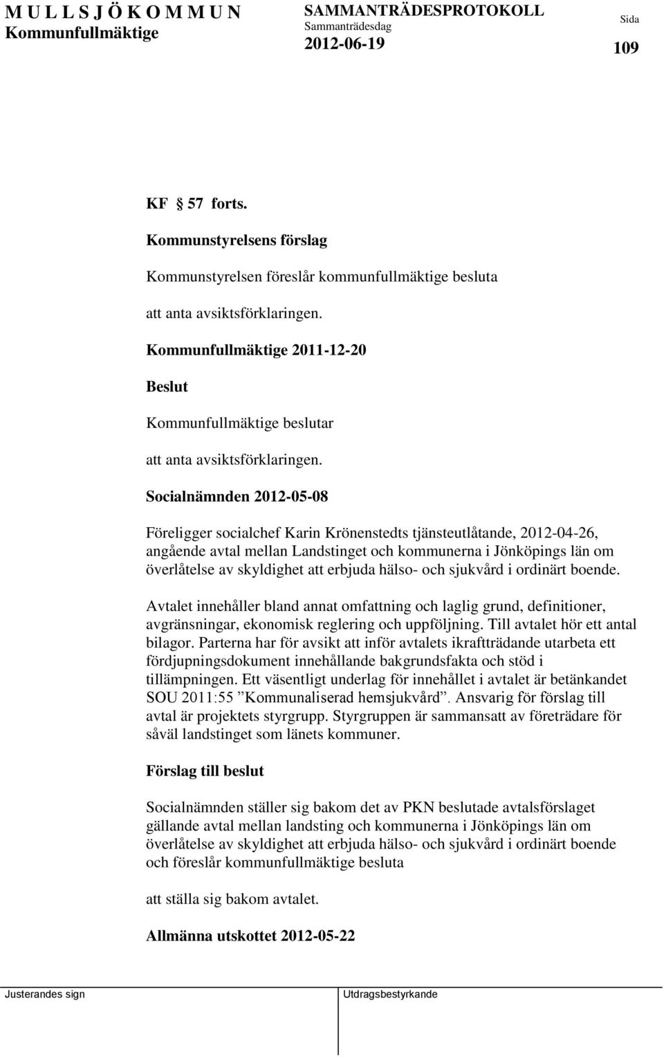 erbjuda hälso- och sjukvård i ordinärt boende. Avtalet innehåller bland annat omfattning och laglig grund, definitioner, avgränsningar, ekonomisk reglering och uppföljning.