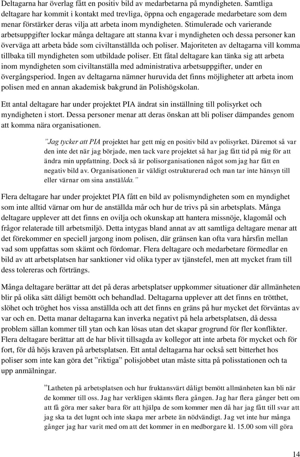 Stimulerade och varierande arbetsuppgifter lockar många deltagare att stanna kvar i myndigheten och dessa personer kan överväga att arbeta både som civiltanställda och poliser.