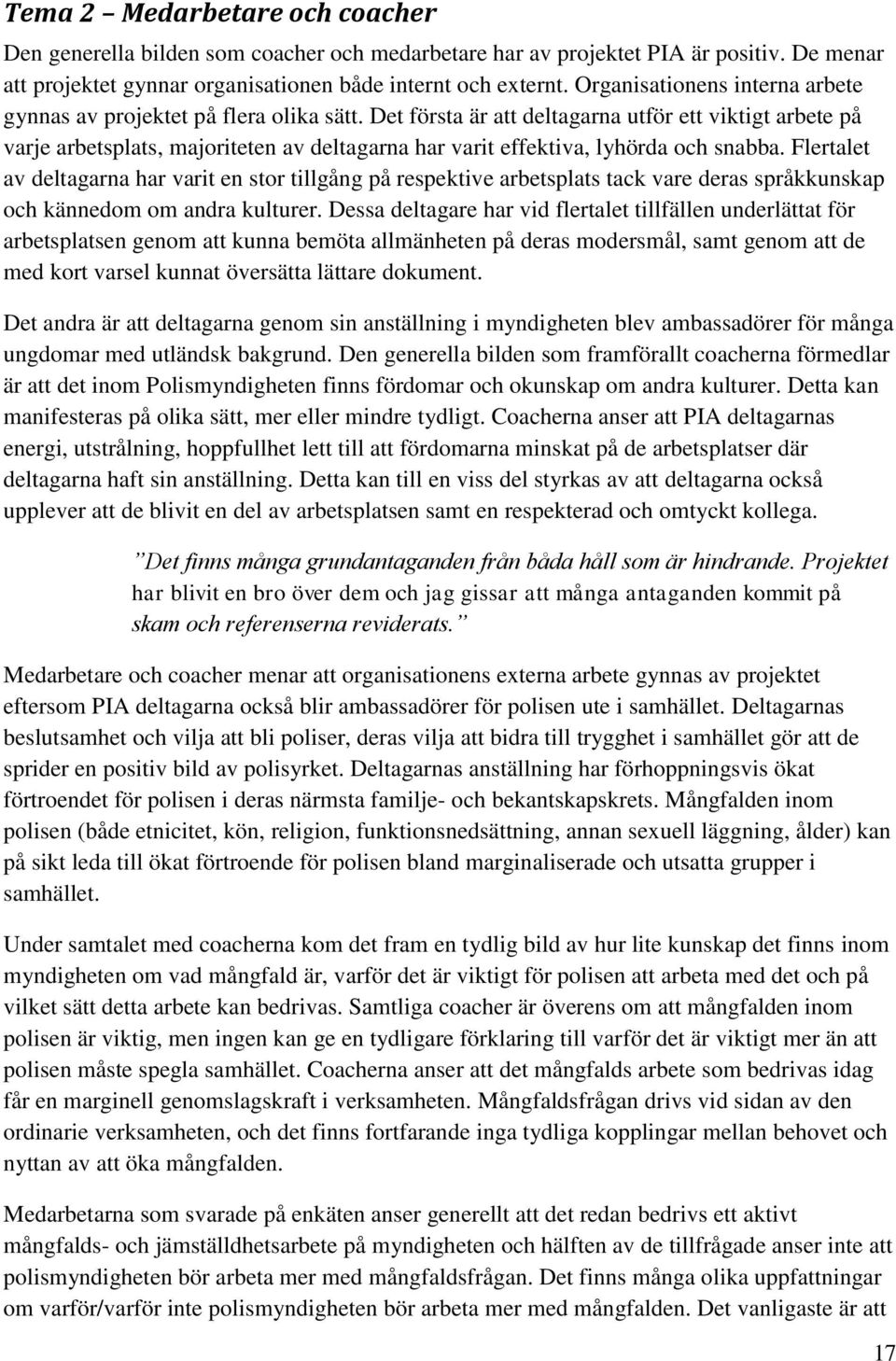 Det första är att deltagarna utför ett viktigt arbete på varje arbetsplats, majoriteten av deltagarna har varit effektiva, lyhörda och snabba.