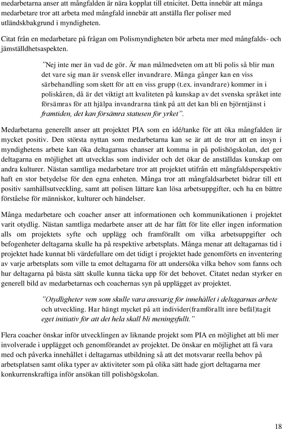 Är man målmedveten om att bli polis så blir man det vare sig man är svensk eller invandrare. Många gånger kan en viss särbehandling som skett för att en viss grupp (t.ex.