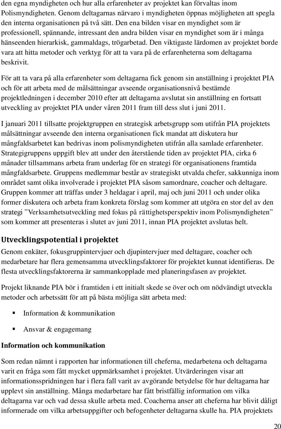 Den ena bilden visar en myndighet som är professionell, spännande, intressant den andra bilden visar en myndighet som är i många hänseenden hierarkisk, gammaldags, trögarbetad.