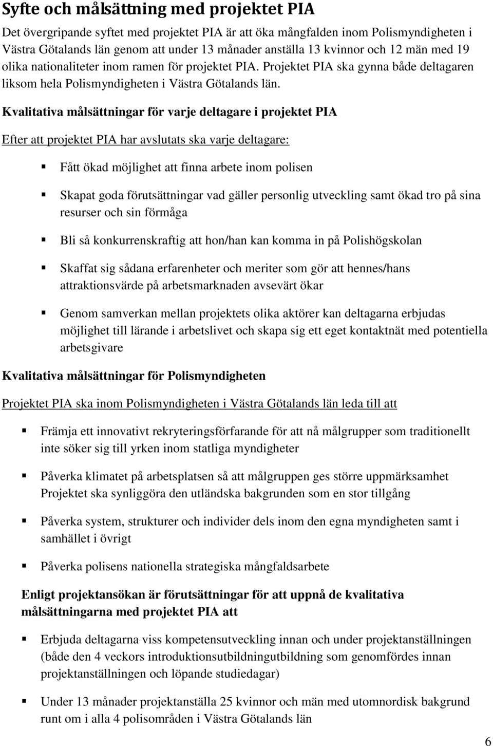 Kvalitativa målsättningar för varje deltagare i projektet PIA Efter att projektet PIA har avslutats ska varje deltagare: Fått ökad möjlighet att finna arbete inom polisen Skapat goda förutsättningar