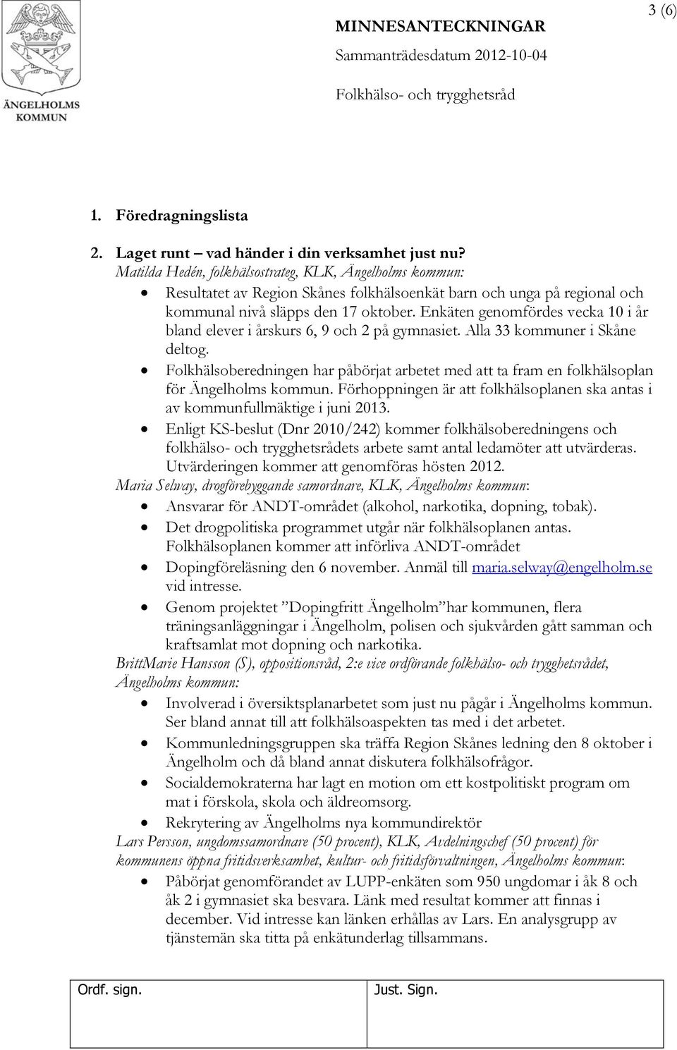 Enkäten genomfördes vecka 10 i år bland elever i årskurs 6, 9 och 2 på gymnasiet. Alla 33 kommuner i Skåne deltog.