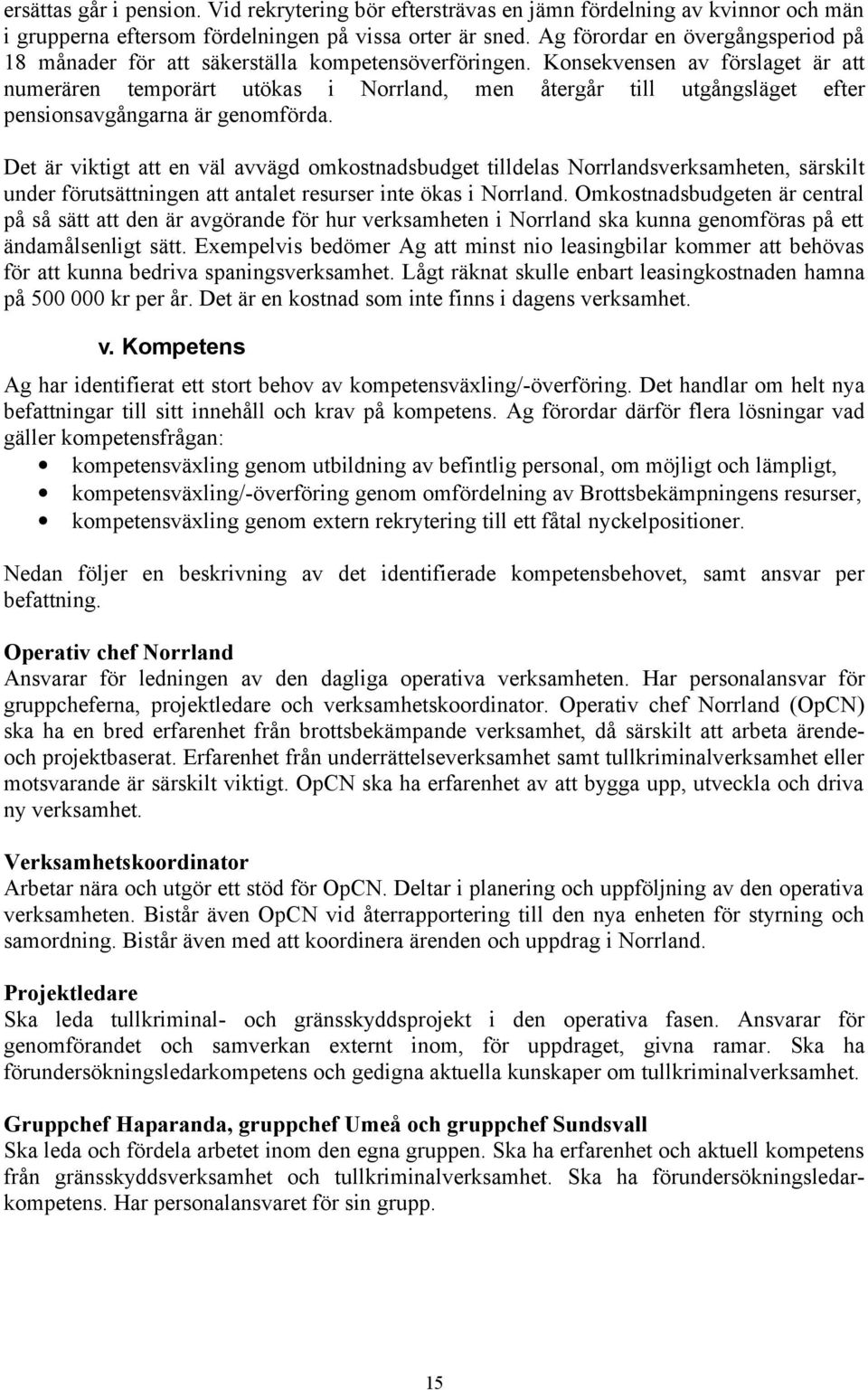 Konsekvensen av förslaget är att numerären temporärt utökas i Norrland, men återgår till utgångsläget efter pensionsavgångarna är genomförda.