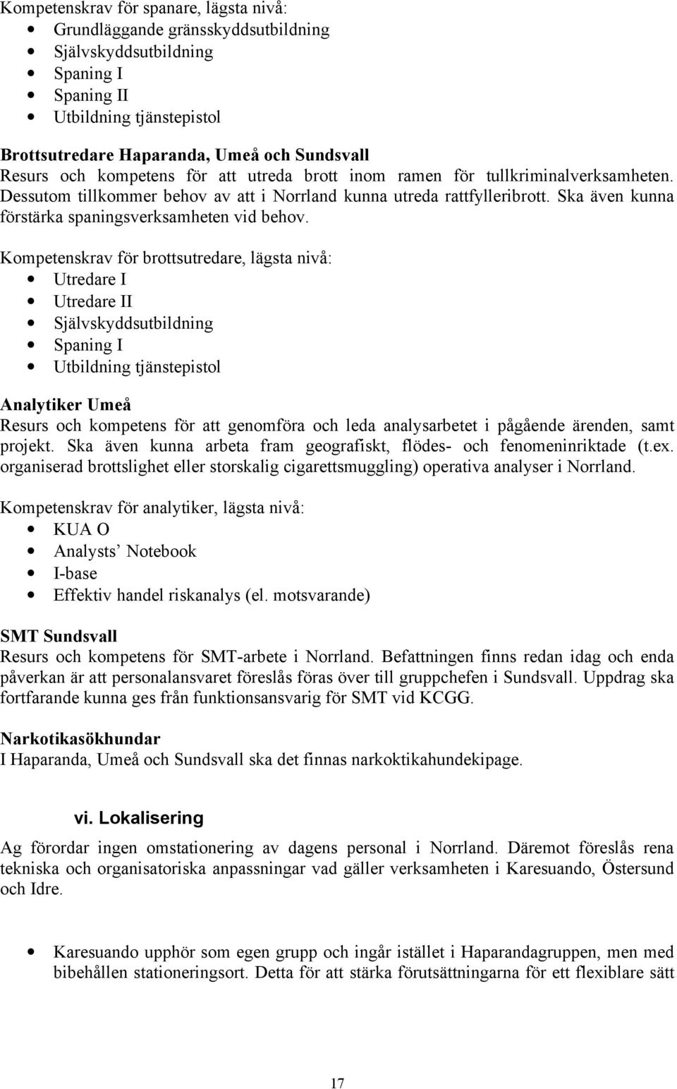 Ska även kunna förstärka spaningsverksamheten vid behov.